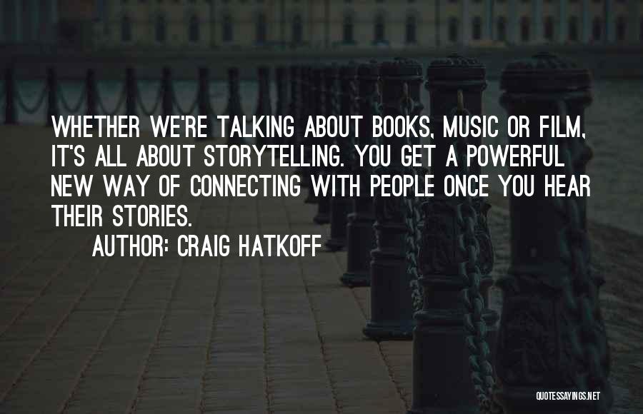 Craig Hatkoff Quotes: Whether We're Talking About Books, Music Or Film, It's All About Storytelling. You Get A Powerful New Way Of Connecting