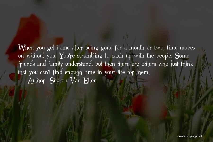 Sharon Van Etten Quotes: When You Get Home After Being Gone For A Month Or Two, Time Moves On Without You. You're Scrambling To