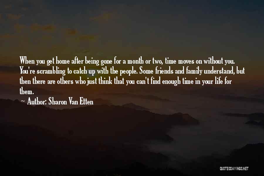 Sharon Van Etten Quotes: When You Get Home After Being Gone For A Month Or Two, Time Moves On Without You. You're Scrambling To