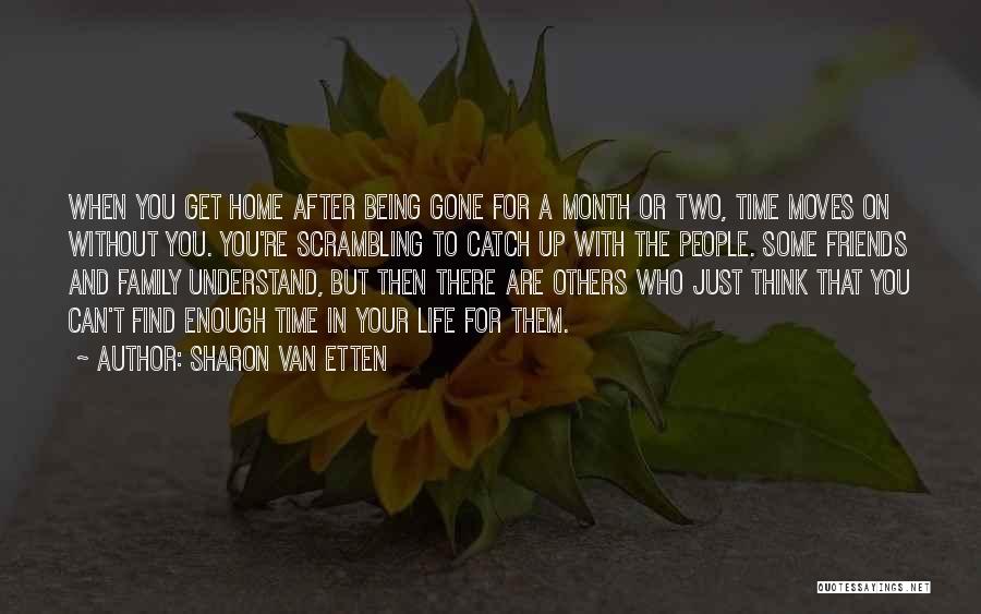 Sharon Van Etten Quotes: When You Get Home After Being Gone For A Month Or Two, Time Moves On Without You. You're Scrambling To