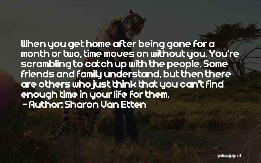 Sharon Van Etten Quotes: When You Get Home After Being Gone For A Month Or Two, Time Moves On Without You. You're Scrambling To