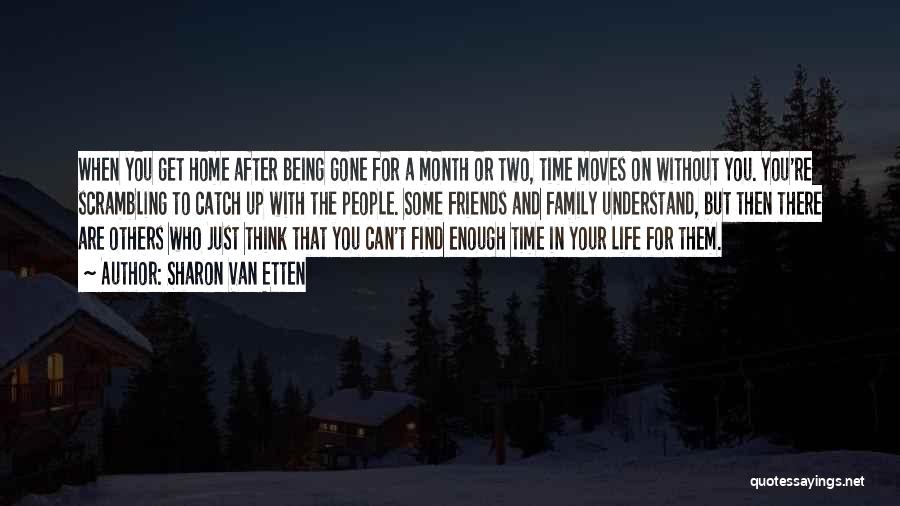 Sharon Van Etten Quotes: When You Get Home After Being Gone For A Month Or Two, Time Moves On Without You. You're Scrambling To