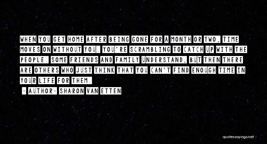 Sharon Van Etten Quotes: When You Get Home After Being Gone For A Month Or Two, Time Moves On Without You. You're Scrambling To