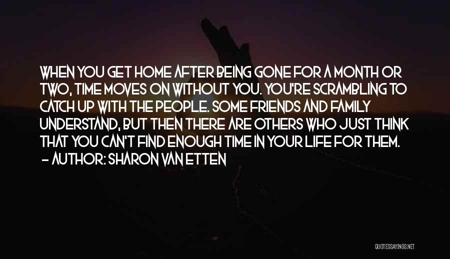 Sharon Van Etten Quotes: When You Get Home After Being Gone For A Month Or Two, Time Moves On Without You. You're Scrambling To