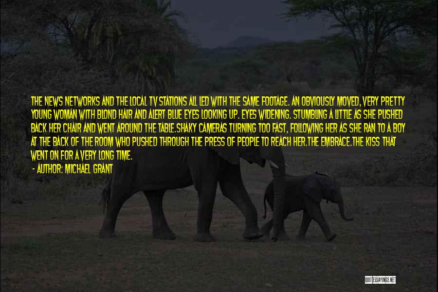 Michael Grant Quotes: The News Networks And The Local Tv Stations All Led With The Same Footage. An Obviously Moved, Very Pretty Young