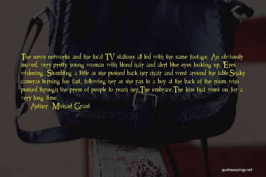 Michael Grant Quotes: The News Networks And The Local Tv Stations All Led With The Same Footage. An Obviously Moved, Very Pretty Young