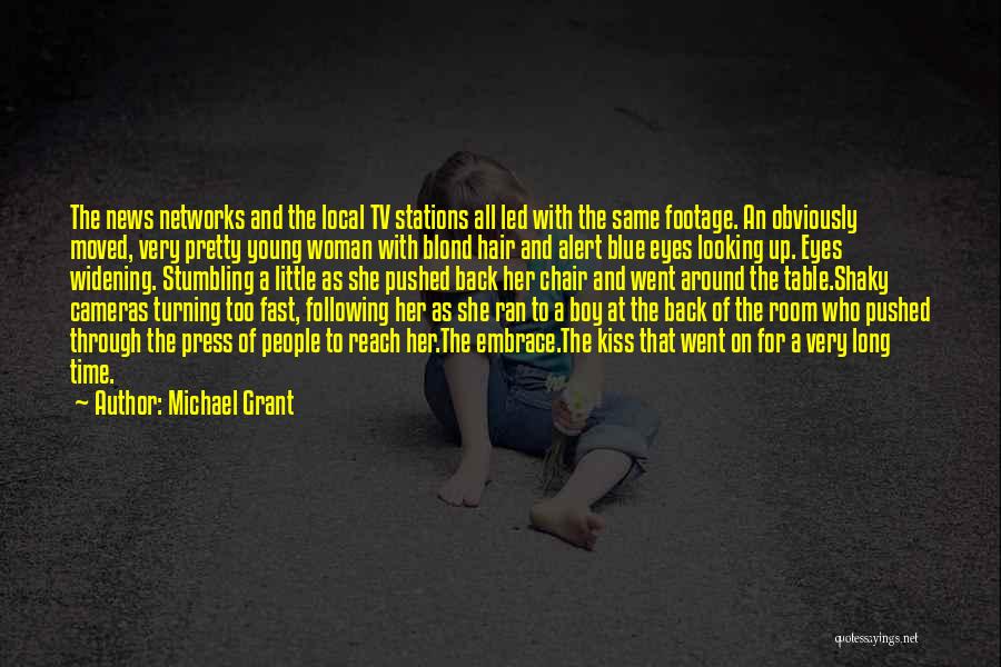 Michael Grant Quotes: The News Networks And The Local Tv Stations All Led With The Same Footage. An Obviously Moved, Very Pretty Young