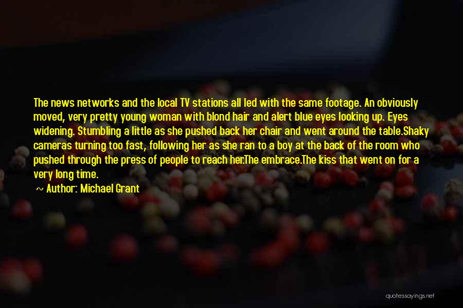 Michael Grant Quotes: The News Networks And The Local Tv Stations All Led With The Same Footage. An Obviously Moved, Very Pretty Young