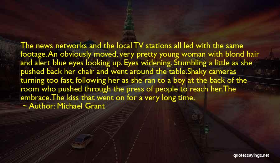 Michael Grant Quotes: The News Networks And The Local Tv Stations All Led With The Same Footage. An Obviously Moved, Very Pretty Young