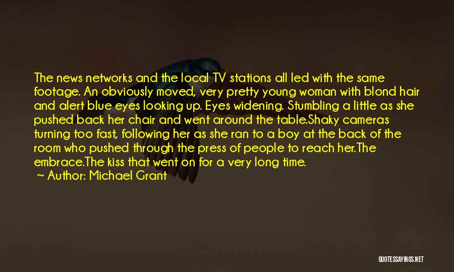 Michael Grant Quotes: The News Networks And The Local Tv Stations All Led With The Same Footage. An Obviously Moved, Very Pretty Young