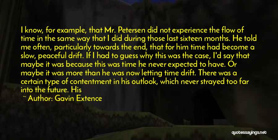 Gavin Extence Quotes: I Know, For Example, That Mr. Petersen Did Not Experience The Flow Of Time In The Same Way That I