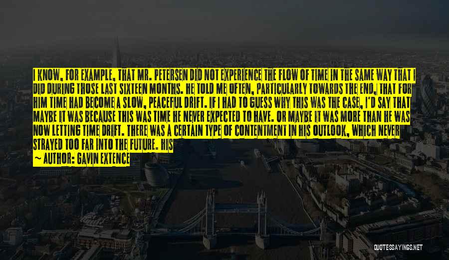 Gavin Extence Quotes: I Know, For Example, That Mr. Petersen Did Not Experience The Flow Of Time In The Same Way That I