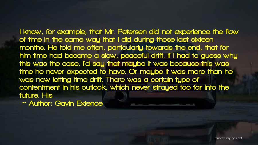 Gavin Extence Quotes: I Know, For Example, That Mr. Petersen Did Not Experience The Flow Of Time In The Same Way That I