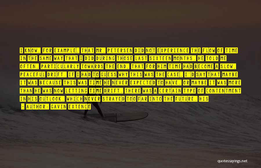 Gavin Extence Quotes: I Know, For Example, That Mr. Petersen Did Not Experience The Flow Of Time In The Same Way That I