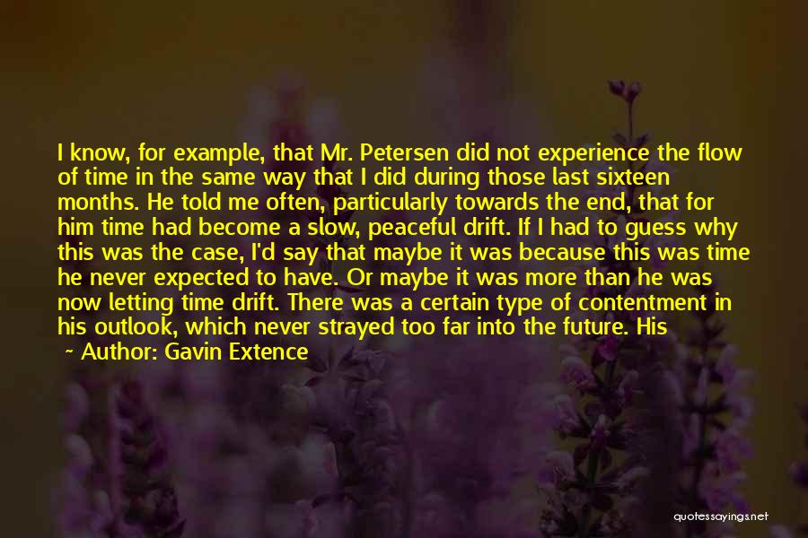 Gavin Extence Quotes: I Know, For Example, That Mr. Petersen Did Not Experience The Flow Of Time In The Same Way That I