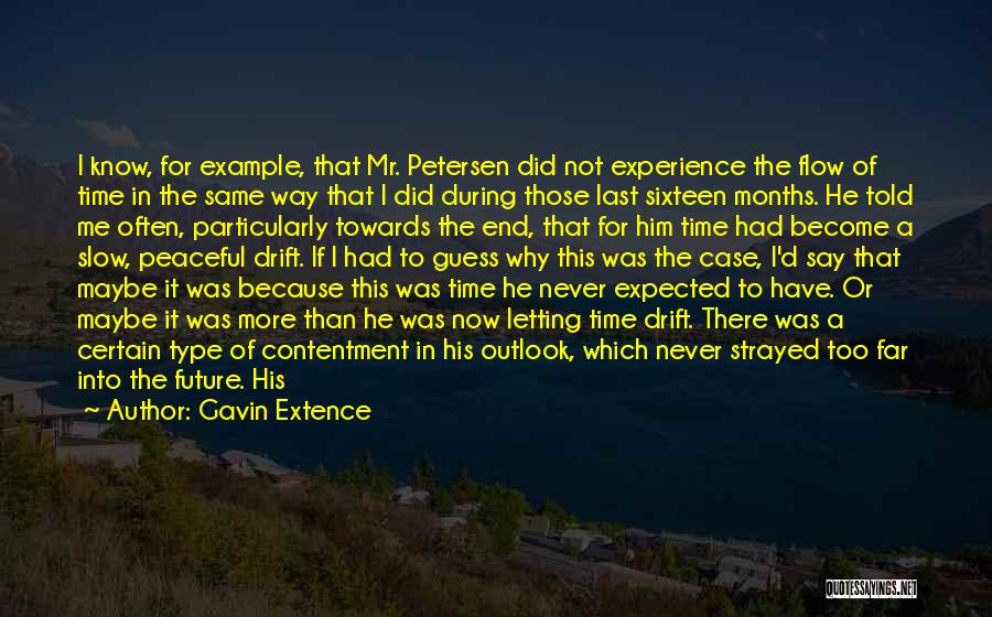 Gavin Extence Quotes: I Know, For Example, That Mr. Petersen Did Not Experience The Flow Of Time In The Same Way That I