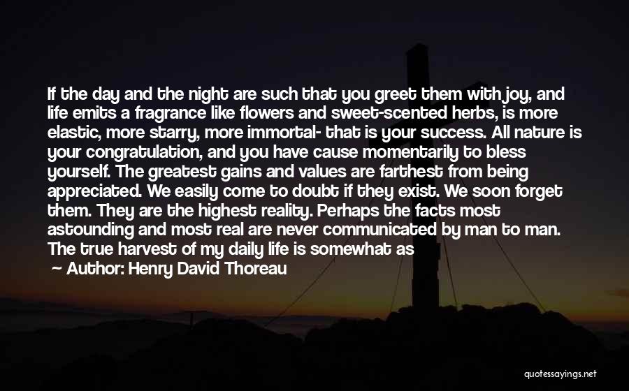 Henry David Thoreau Quotes: If The Day And The Night Are Such That You Greet Them With Joy, And Life Emits A Fragrance Like