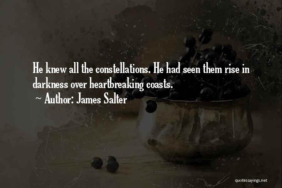 James Salter Quotes: He Knew All The Constellations. He Had Seen Them Rise In Darkness Over Heartbreaking Coasts.