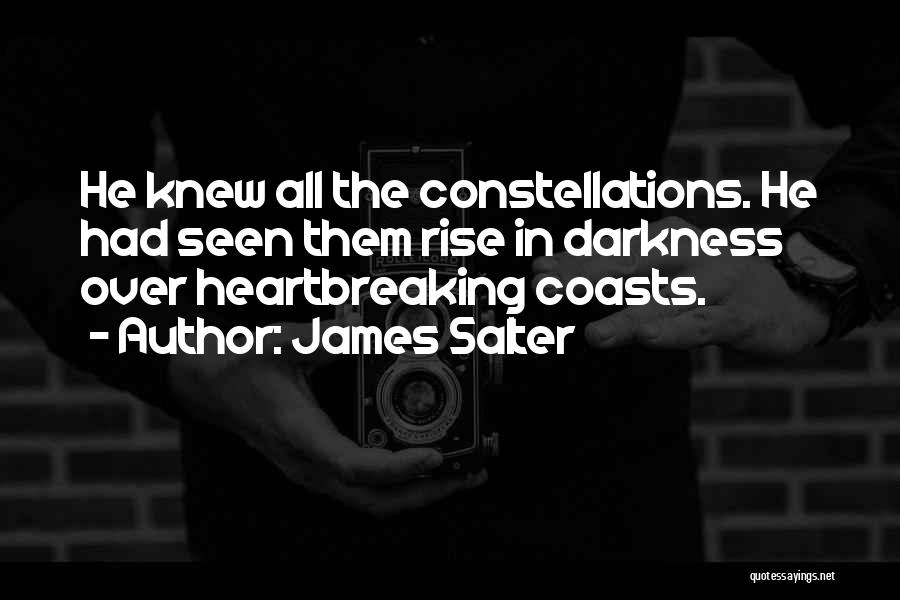 James Salter Quotes: He Knew All The Constellations. He Had Seen Them Rise In Darkness Over Heartbreaking Coasts.