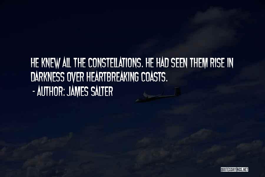 James Salter Quotes: He Knew All The Constellations. He Had Seen Them Rise In Darkness Over Heartbreaking Coasts.
