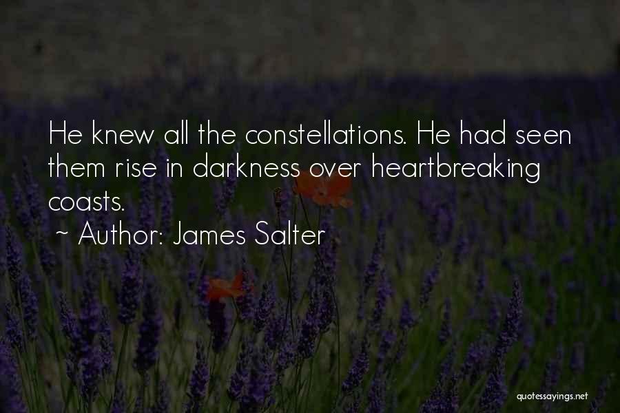 James Salter Quotes: He Knew All The Constellations. He Had Seen Them Rise In Darkness Over Heartbreaking Coasts.