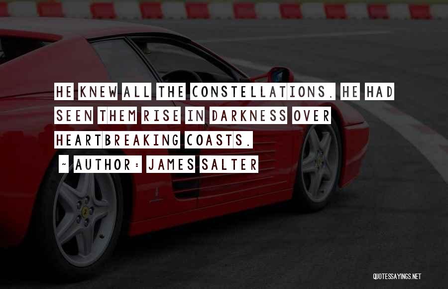 James Salter Quotes: He Knew All The Constellations. He Had Seen Them Rise In Darkness Over Heartbreaking Coasts.