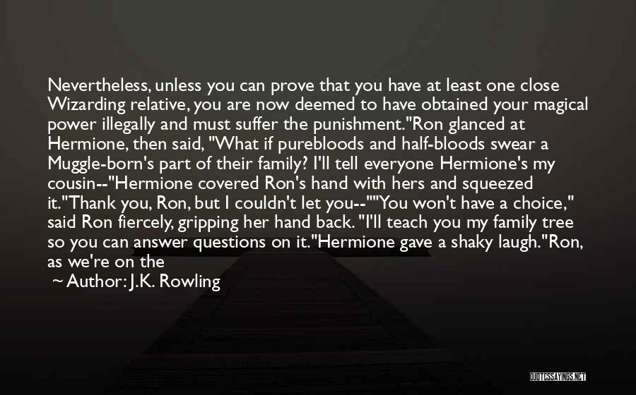 J.K. Rowling Quotes: Nevertheless, Unless You Can Prove That You Have At Least One Close Wizarding Relative, You Are Now Deemed To Have