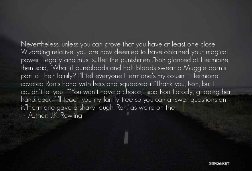 J.K. Rowling Quotes: Nevertheless, Unless You Can Prove That You Have At Least One Close Wizarding Relative, You Are Now Deemed To Have