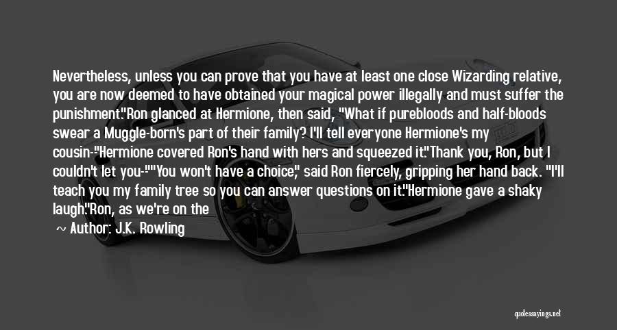 J.K. Rowling Quotes: Nevertheless, Unless You Can Prove That You Have At Least One Close Wizarding Relative, You Are Now Deemed To Have