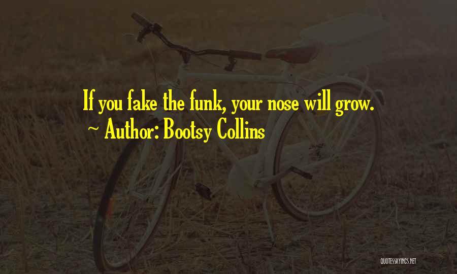 Bootsy Collins Quotes: If You Fake The Funk, Your Nose Will Grow.