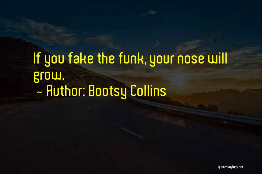 Bootsy Collins Quotes: If You Fake The Funk, Your Nose Will Grow.