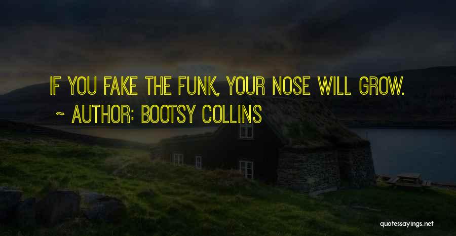 Bootsy Collins Quotes: If You Fake The Funk, Your Nose Will Grow.