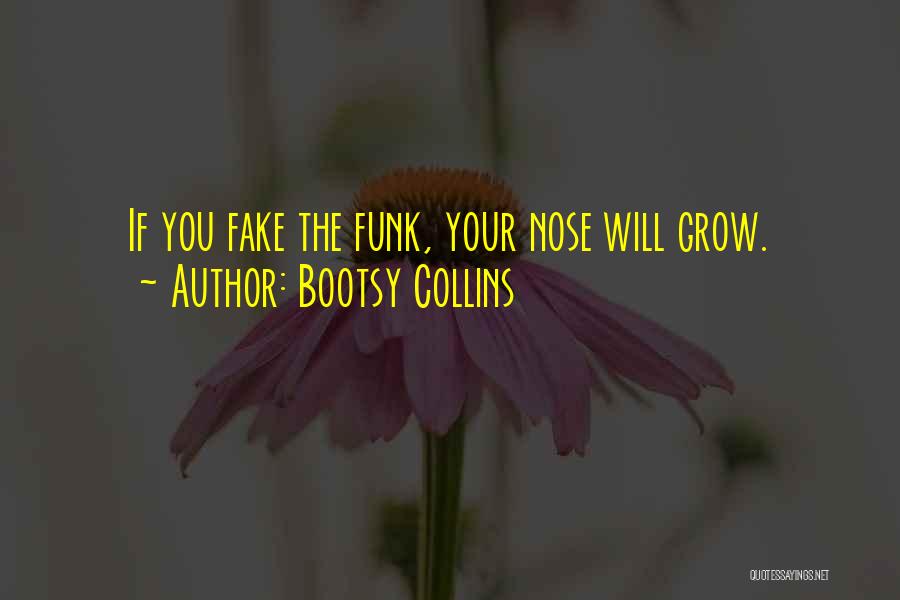 Bootsy Collins Quotes: If You Fake The Funk, Your Nose Will Grow.