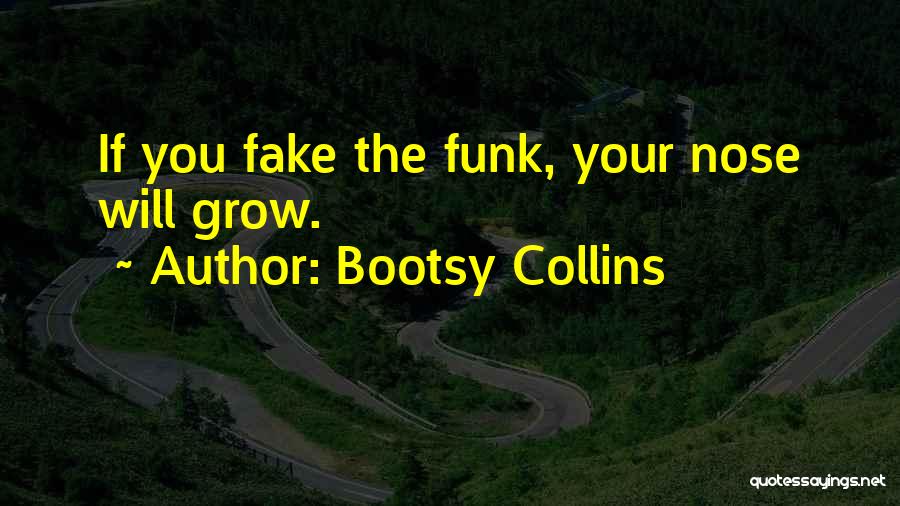 Bootsy Collins Quotes: If You Fake The Funk, Your Nose Will Grow.