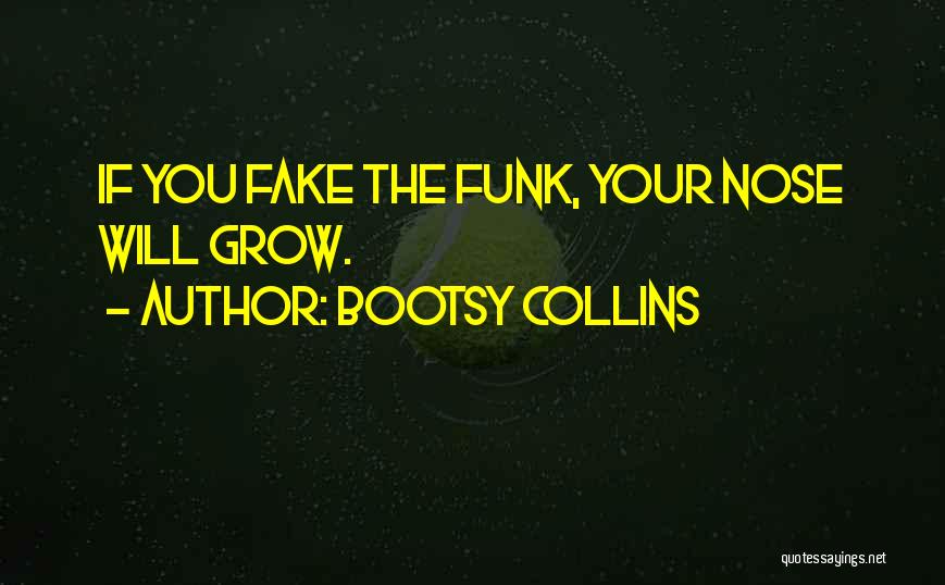 Bootsy Collins Quotes: If You Fake The Funk, Your Nose Will Grow.