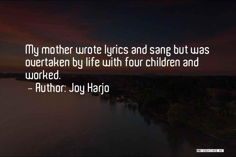 Joy Harjo Quotes: My Mother Wrote Lyrics And Sang But Was Overtaken By Life With Four Children And Worked.