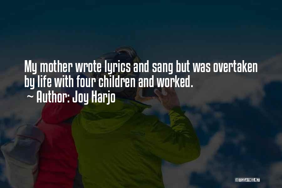 Joy Harjo Quotes: My Mother Wrote Lyrics And Sang But Was Overtaken By Life With Four Children And Worked.