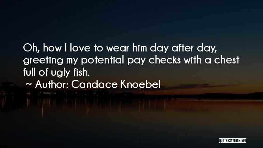 Candace Knoebel Quotes: Oh, How I Love To Wear Him Day After Day, Greeting My Potential Pay Checks With A Chest Full Of