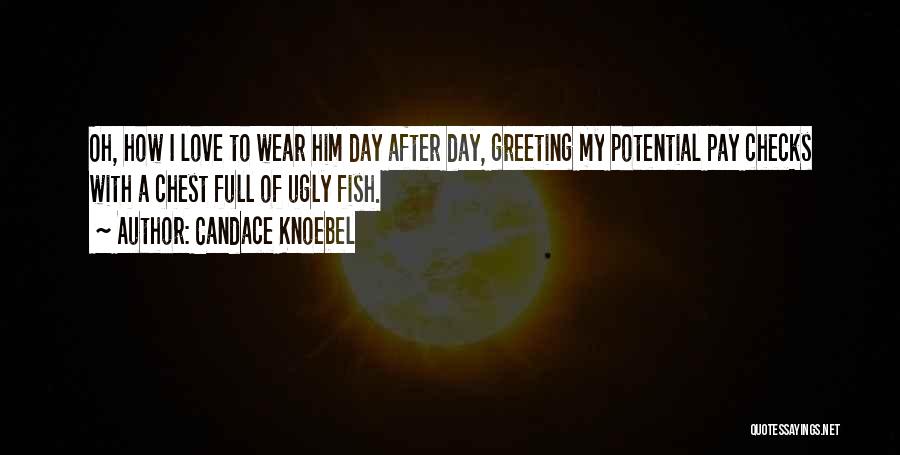 Candace Knoebel Quotes: Oh, How I Love To Wear Him Day After Day, Greeting My Potential Pay Checks With A Chest Full Of