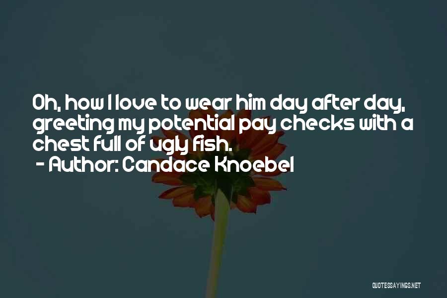 Candace Knoebel Quotes: Oh, How I Love To Wear Him Day After Day, Greeting My Potential Pay Checks With A Chest Full Of