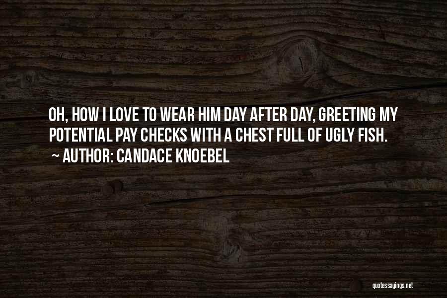 Candace Knoebel Quotes: Oh, How I Love To Wear Him Day After Day, Greeting My Potential Pay Checks With A Chest Full Of