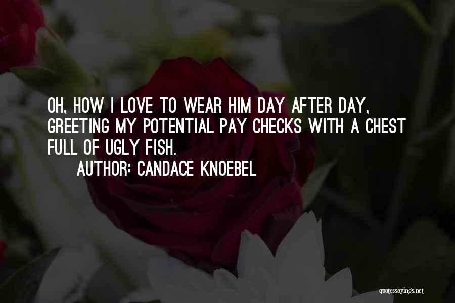 Candace Knoebel Quotes: Oh, How I Love To Wear Him Day After Day, Greeting My Potential Pay Checks With A Chest Full Of