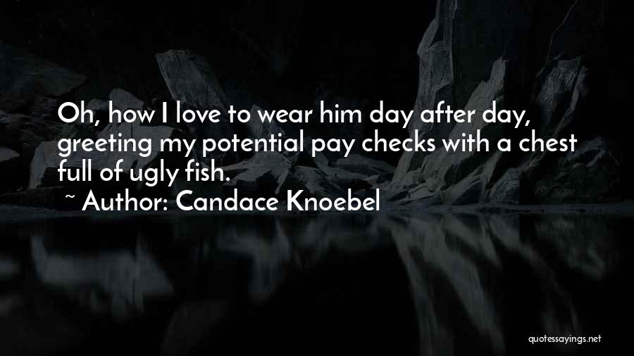 Candace Knoebel Quotes: Oh, How I Love To Wear Him Day After Day, Greeting My Potential Pay Checks With A Chest Full Of