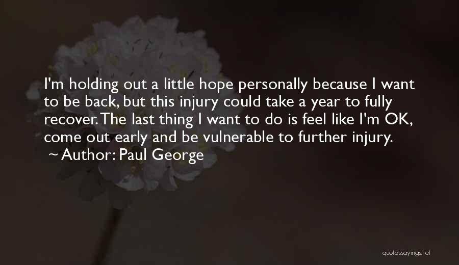 Paul George Quotes: I'm Holding Out A Little Hope Personally Because I Want To Be Back, But This Injury Could Take A Year