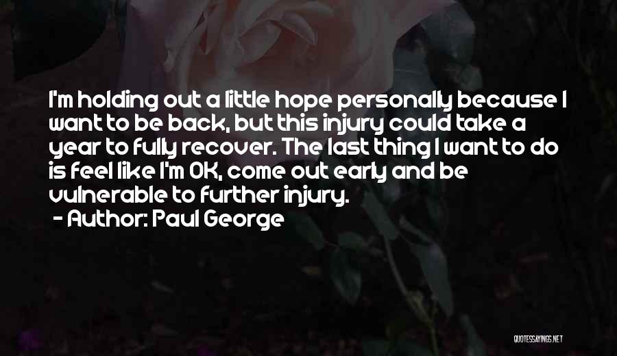 Paul George Quotes: I'm Holding Out A Little Hope Personally Because I Want To Be Back, But This Injury Could Take A Year