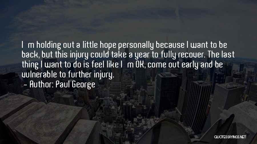 Paul George Quotes: I'm Holding Out A Little Hope Personally Because I Want To Be Back, But This Injury Could Take A Year