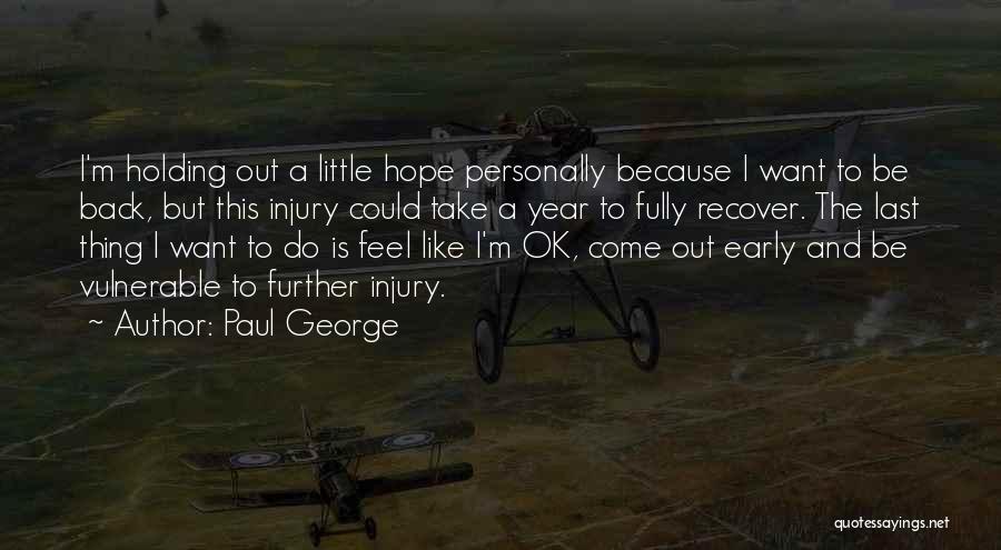Paul George Quotes: I'm Holding Out A Little Hope Personally Because I Want To Be Back, But This Injury Could Take A Year