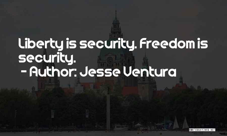 Jesse Ventura Quotes: Liberty Is Security. Freedom Is Security.