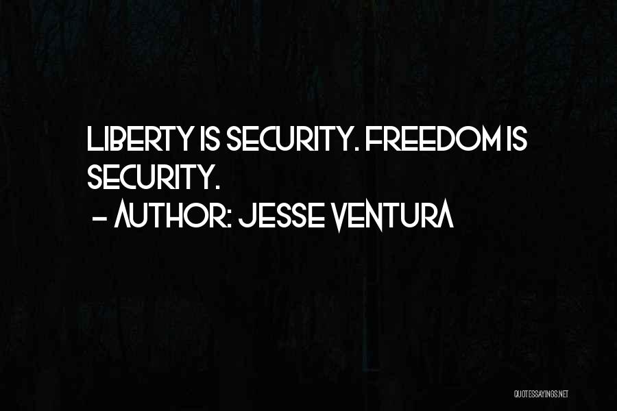 Jesse Ventura Quotes: Liberty Is Security. Freedom Is Security.
