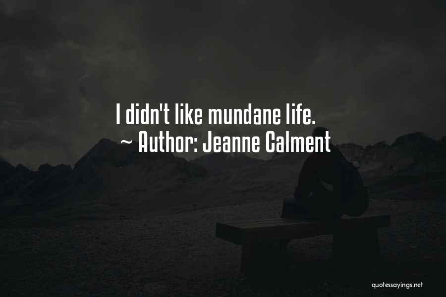 Jeanne Calment Quotes: I Didn't Like Mundane Life.